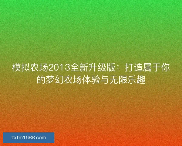 模拟农场2013全新升级版：打造属于你的梦幻农场体验与无限乐趣
