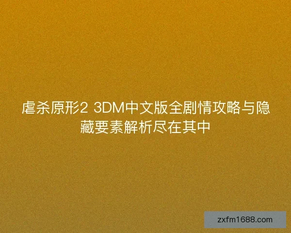 虐杀原形2 3DM中文版全剧情攻略与隐藏要素解析尽在其中